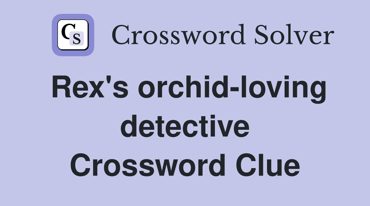 Rex's orchid-loving detective Crossword Clue
