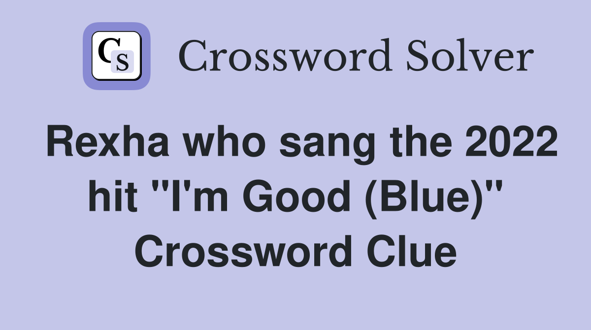 Rexha who sang the 2022 hit "I'm Good (Blue)" Crossword Clue