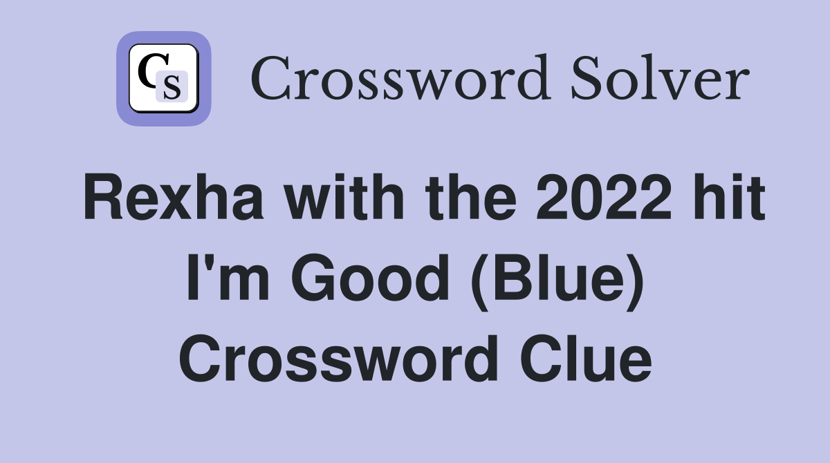 Rexha with the 2022 hit I'm Good (Blue) Crossword Clue