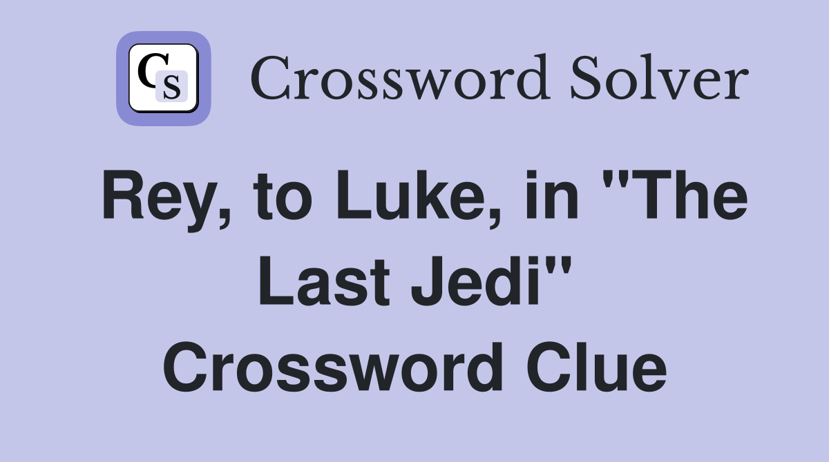 Rey, to Luke, in "The Last Jedi" Crossword Clue