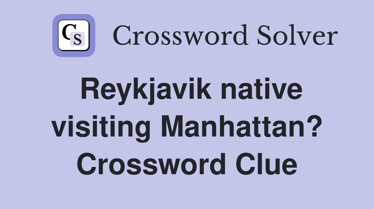 Reykjavik native visiting Manhattan? Crossword Clue
