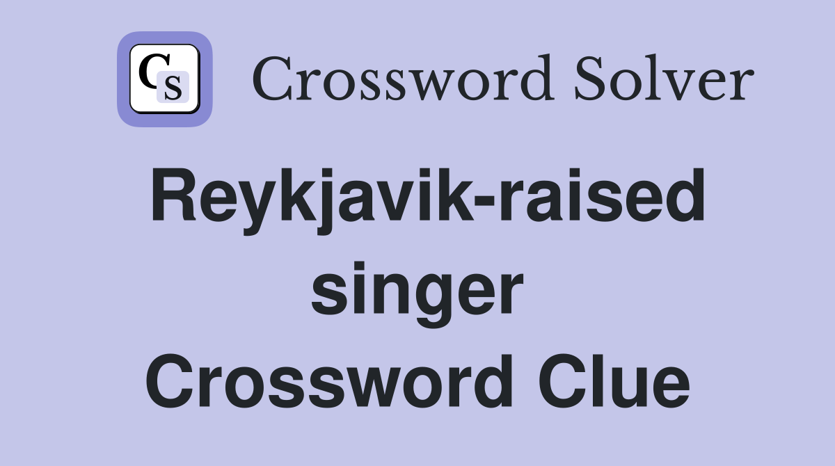 Reykjavik-raised singer Crossword Clue