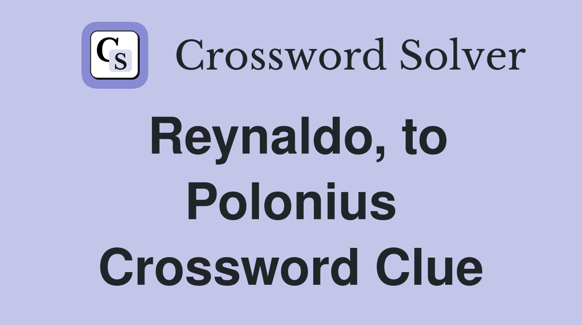 Reynaldo, to Polonius Crossword Clue