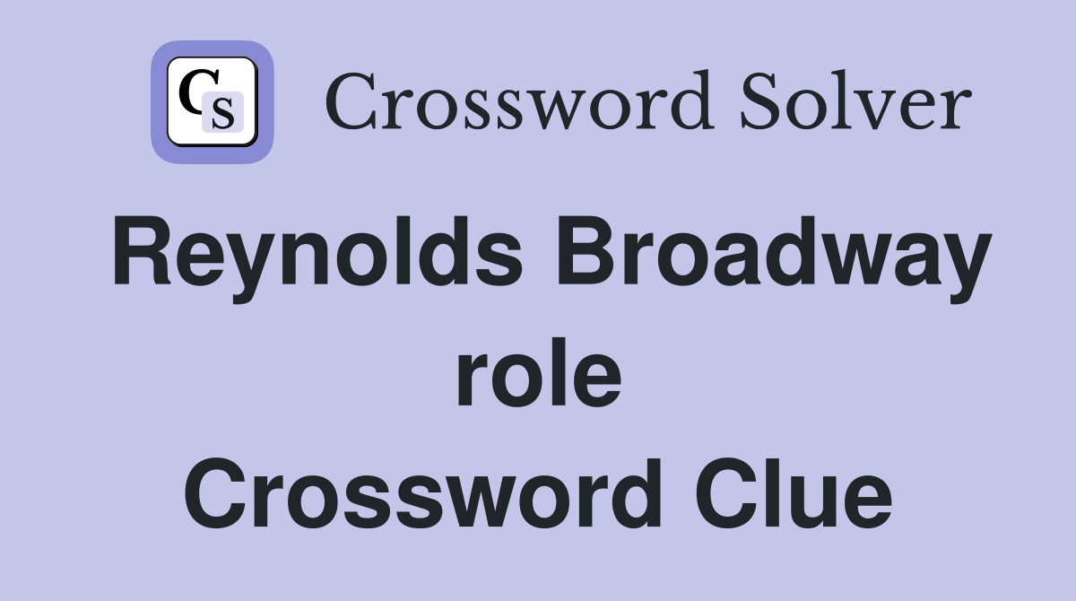 Reynolds Broadway role Crossword Clue
