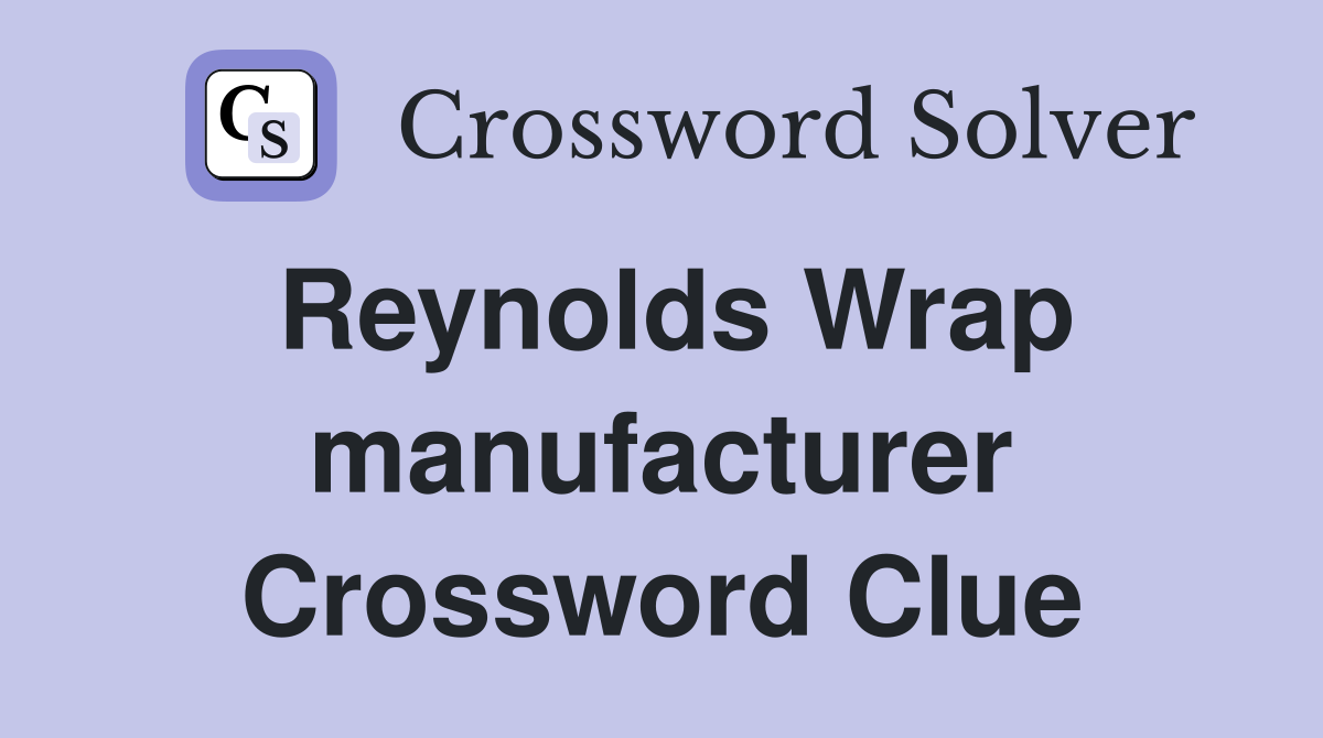 Reynolds Wrap manufacturer Crossword Clue