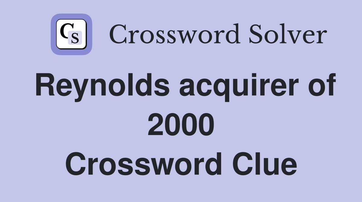 Reynolds acquirer of 2000 Crossword Clue