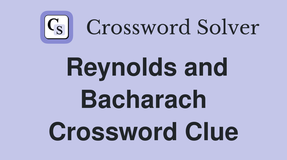 Reynolds and Bacharach Crossword Clue