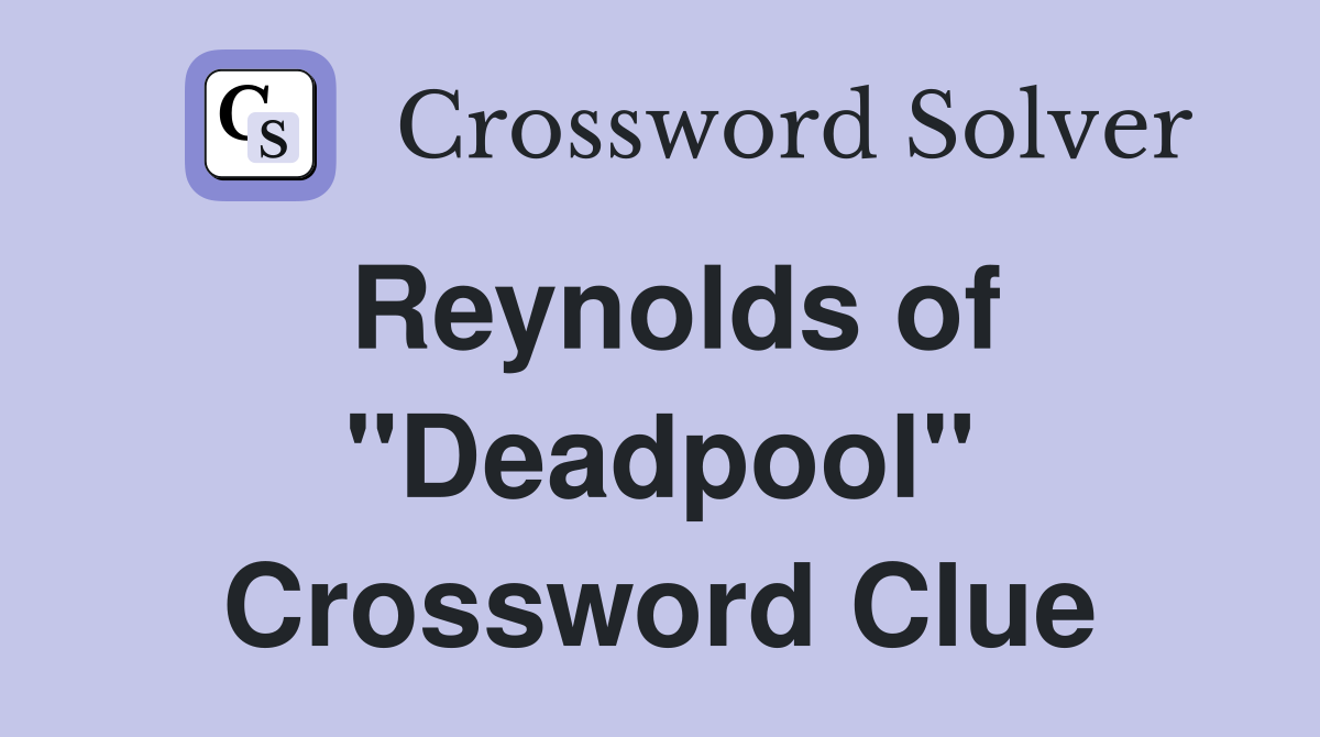 Reynolds of "Deadpool" Crossword Clue
