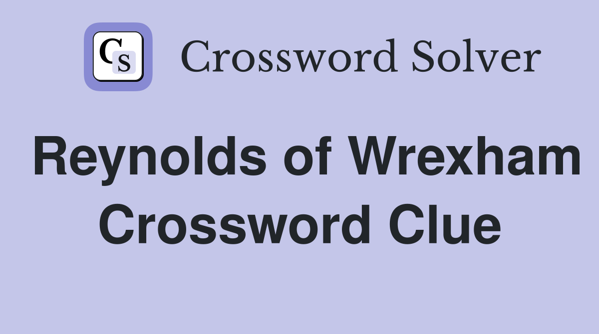 Reynolds of Wrexham Crossword Clue