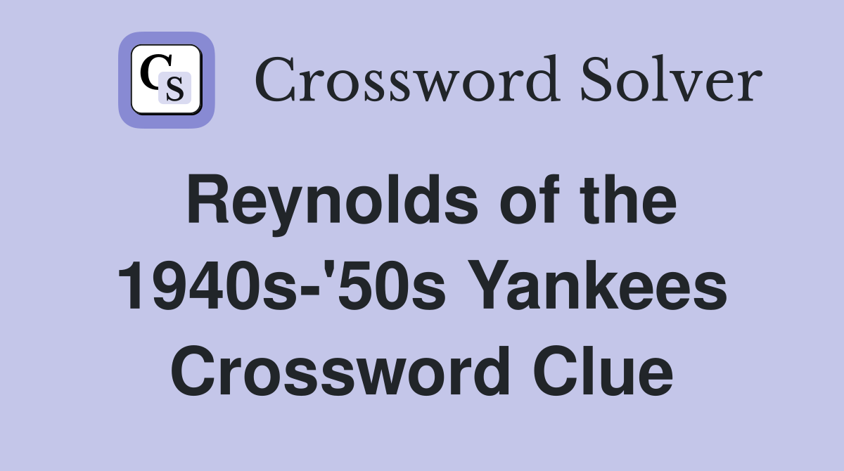 Reynolds of the 1940s-'50s Yankees Crossword Clue
