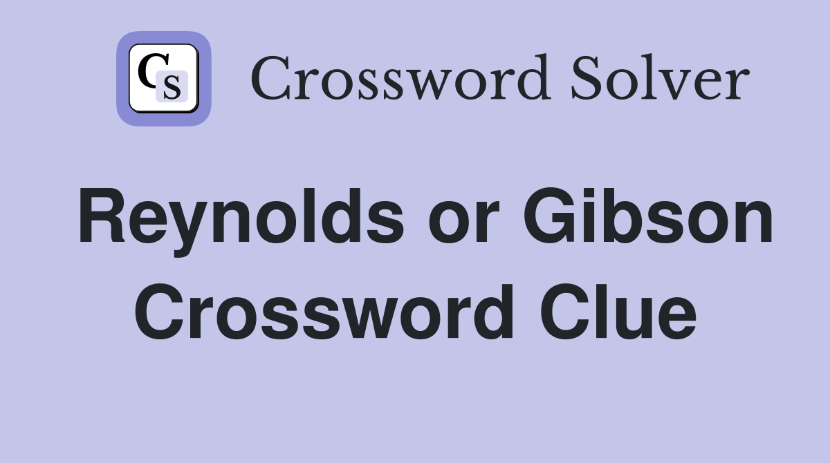 Reynolds or Gibson Crossword Clue