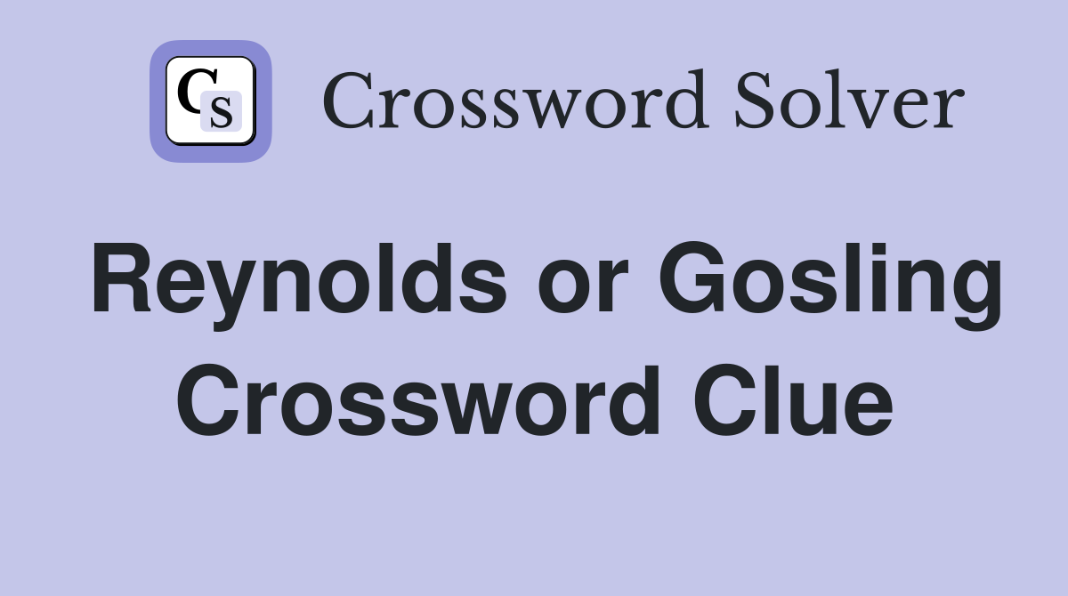 Reynolds or Gosling Crossword Clue