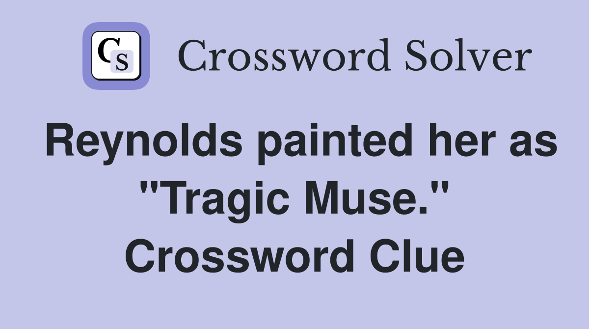 Reynolds painted her as "Tragic Muse." Crossword Clue