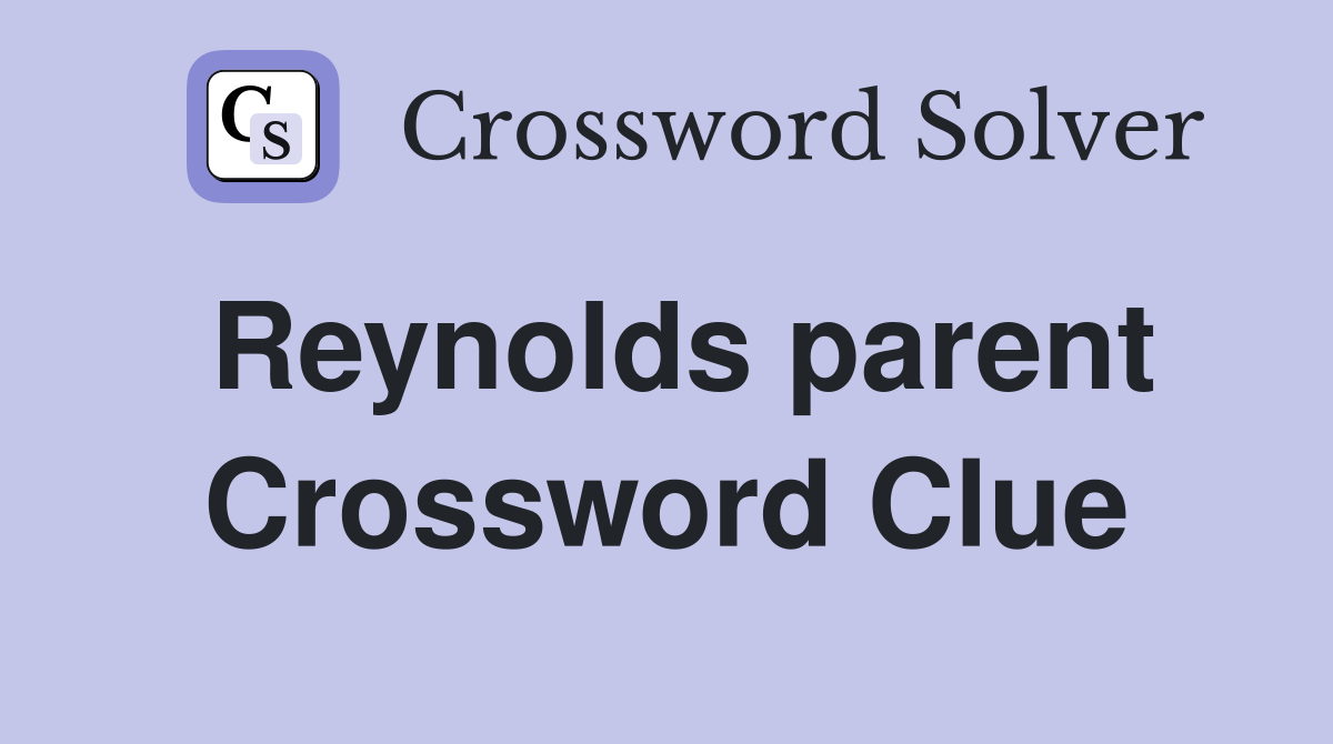 Reynolds parent Crossword Clue