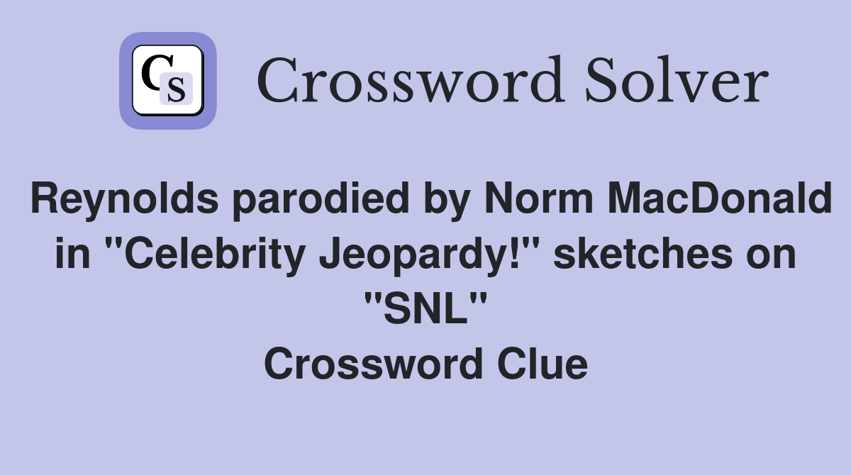 Reynolds parodied by Norm MacDonald in "Celebrity Jeopardy!" sketches on "SNL" Crossword Clue