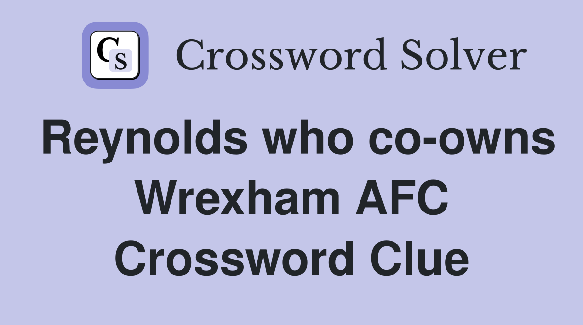 Reynolds who co-owns Wrexham AFC Crossword Clue