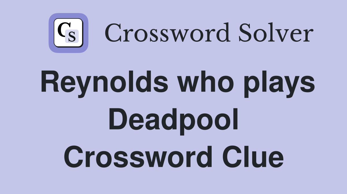 Reynolds who plays Deadpool Crossword Clue