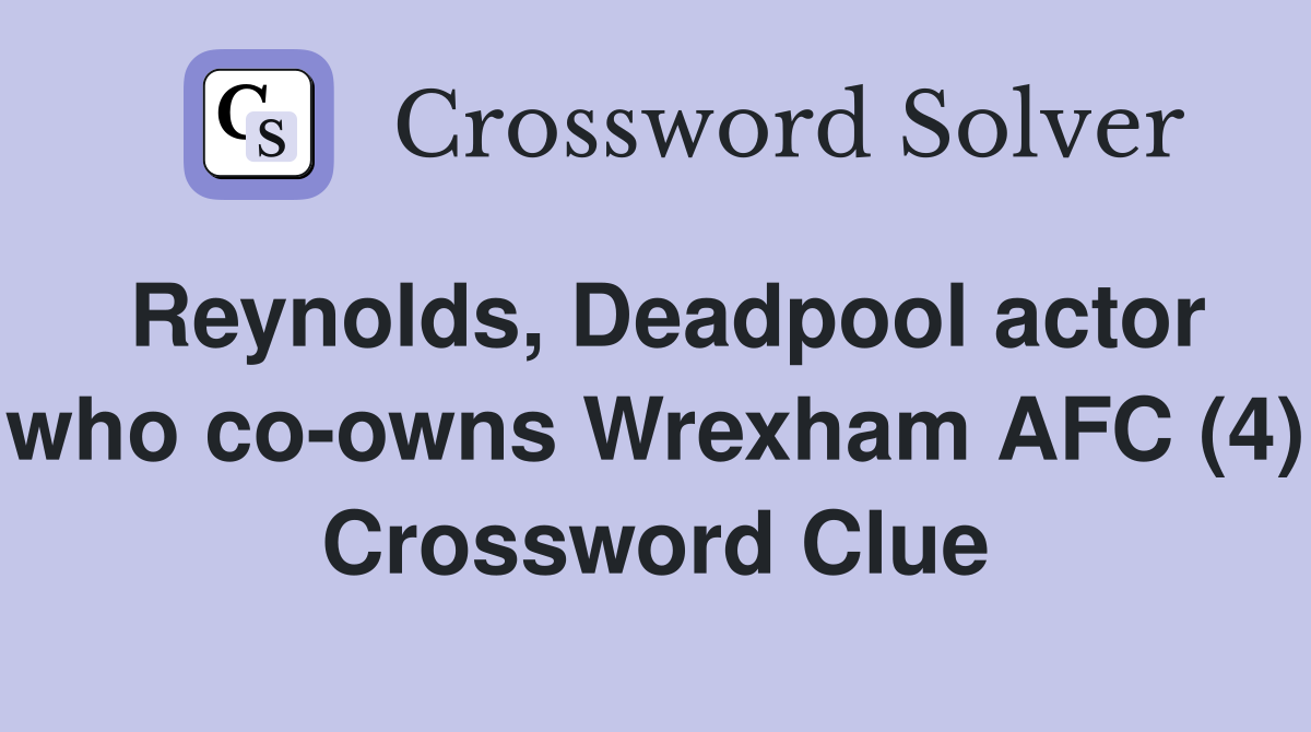 Reynolds, Deadpool actor who co-owns Wrexham AFC (4) Crossword Clue