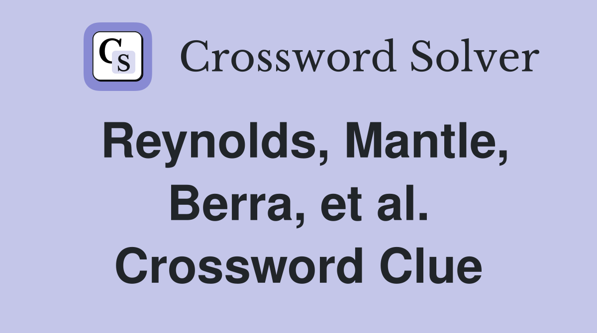 Reynolds, Mantle, Berra, et al. Crossword Clue