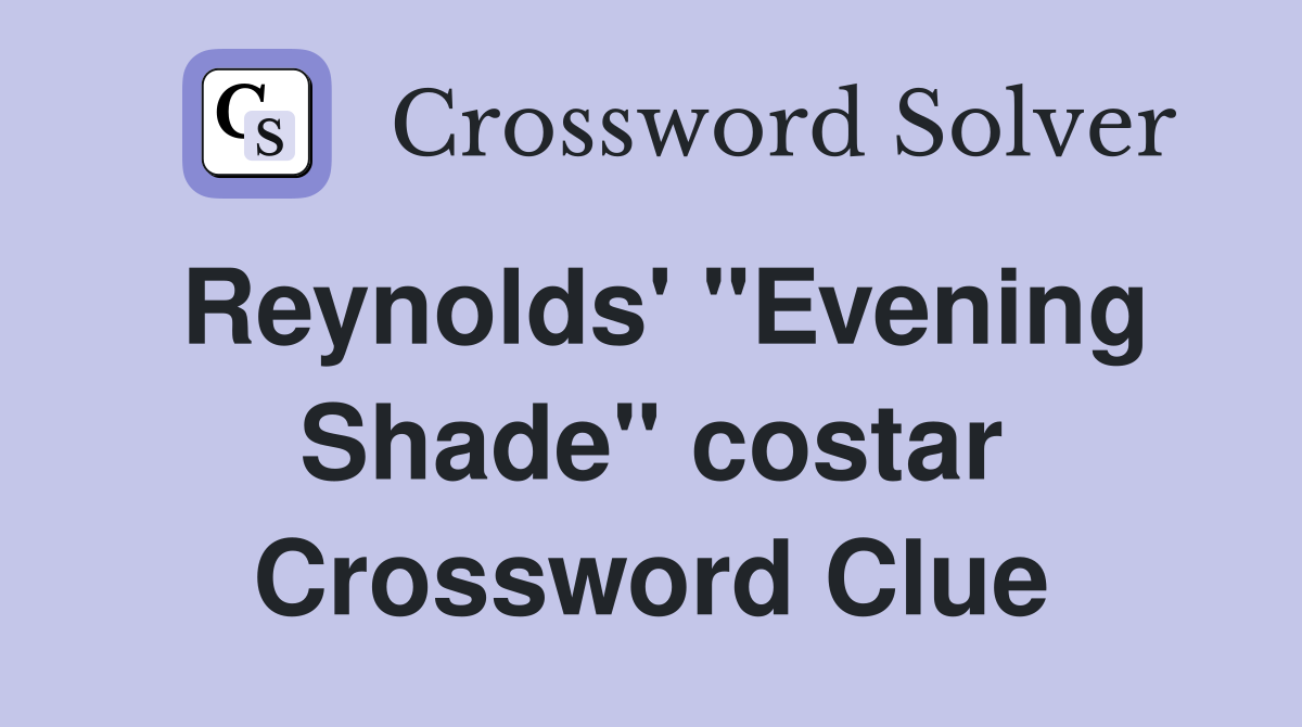 Reynolds' "Evening Shade" costar Crossword Clue