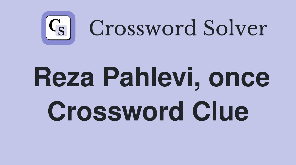 Reza Pahlevi, once Crossword Clue