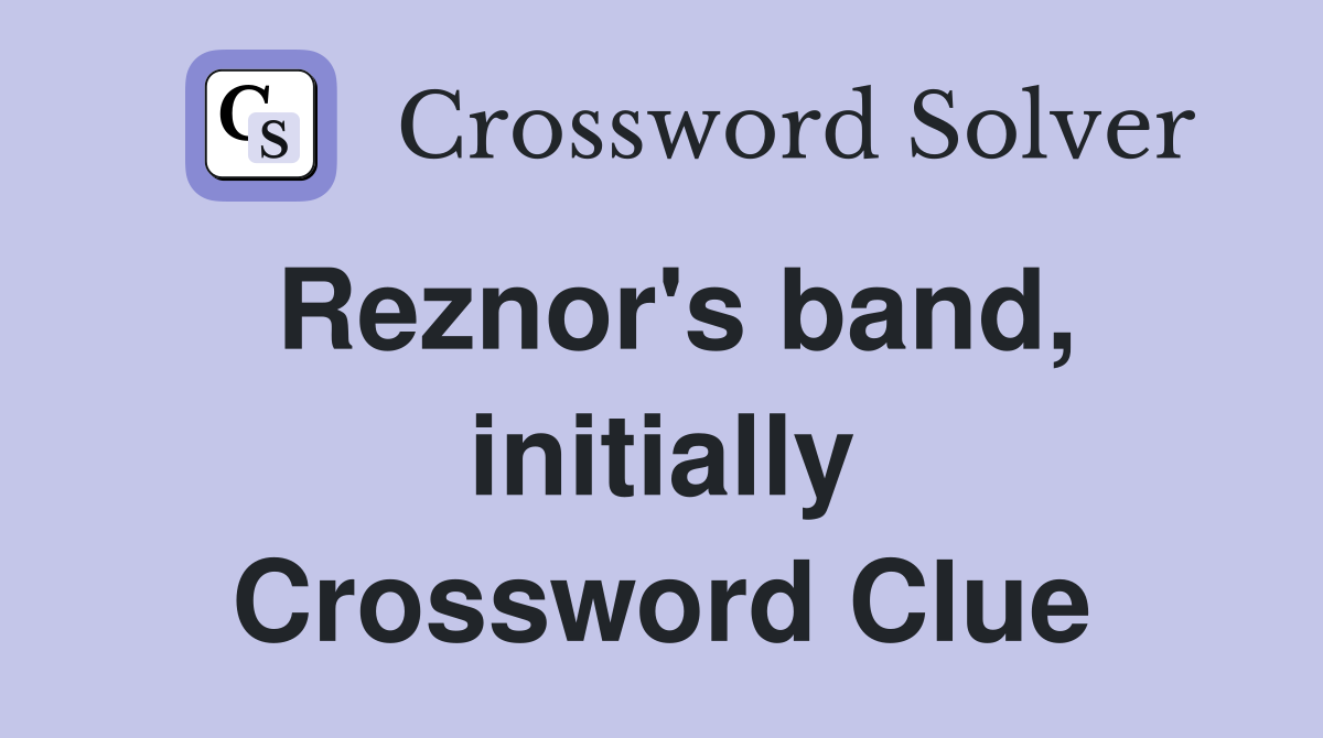 Reznor's band, initially Crossword Clue