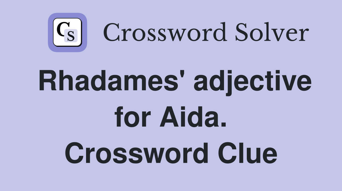 Rhadames' adjective for Aida. Crossword Clue