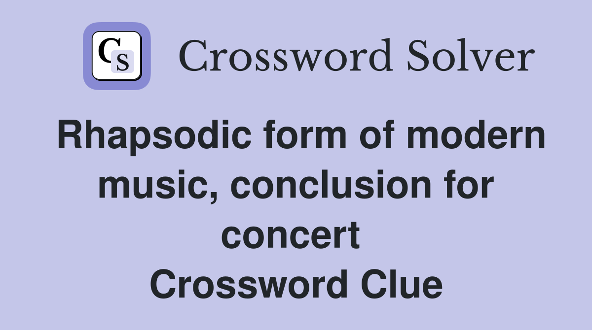 Rhapsodic form of modern music, conclusion for concert  Crossword Clue