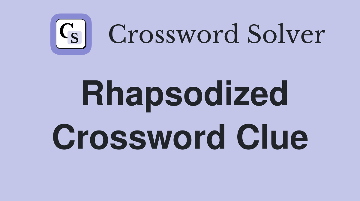 Rhapsodized Crossword Clue