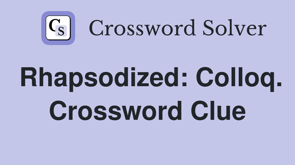 Rhapsodized: Colloq. Crossword Clue