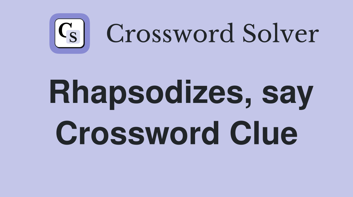 Rhapsodizes, say Crossword Clue