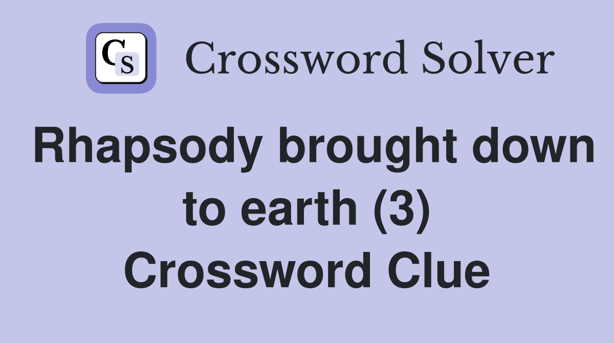 Rhapsody brought down to earth (3) Crossword Clue
