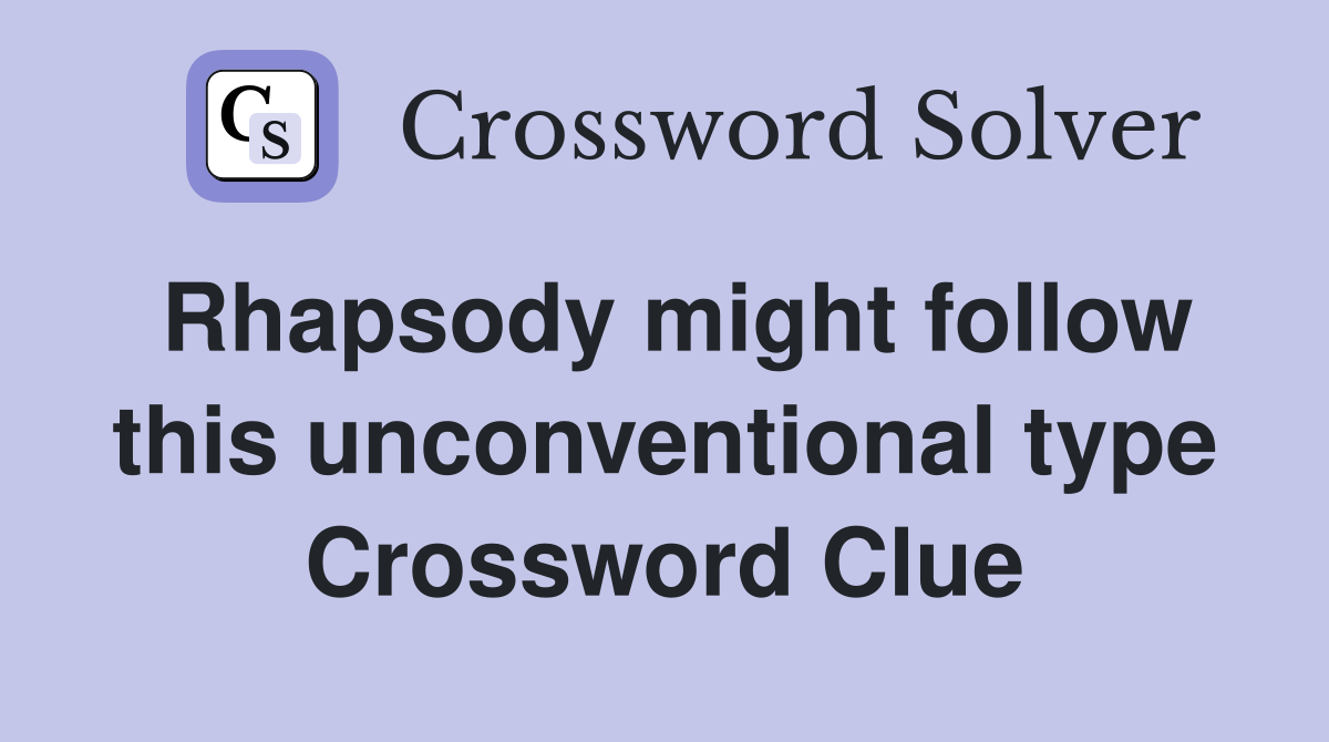 Rhapsody might follow this unconventional type Crossword Clue