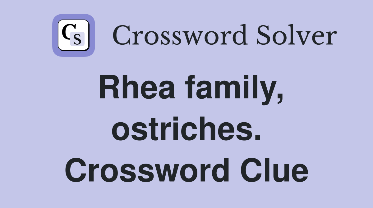 Rhea family, ostriches. Crossword Clue