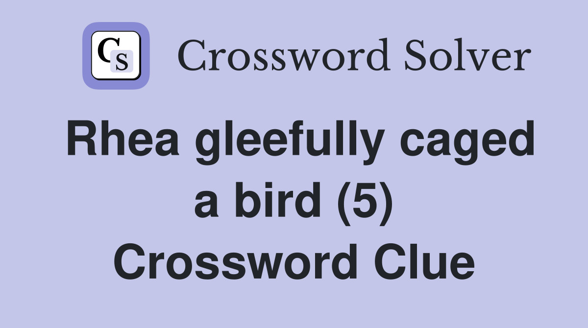 Rhea gleefully caged a bird (5) Crossword Clue