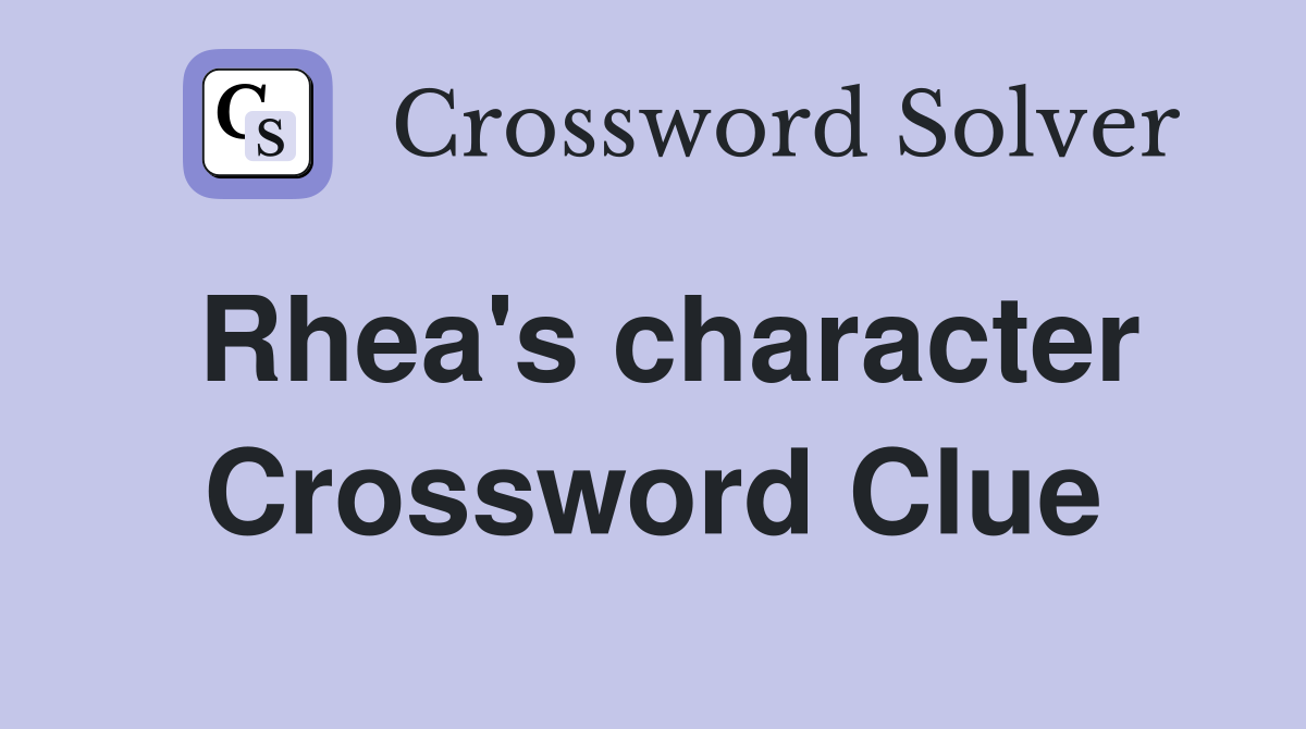 Rhea's character Crossword Clue