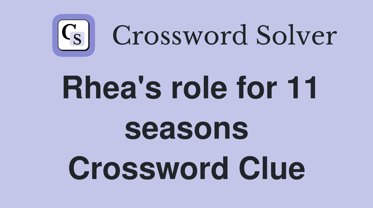Rhea's role for 11 seasons Crossword Clue