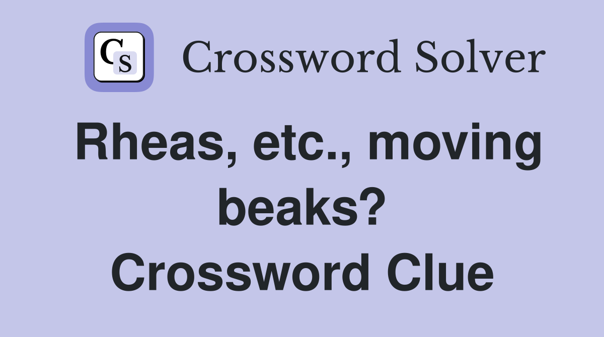 Rheas, etc., moving beaks? Crossword Clue