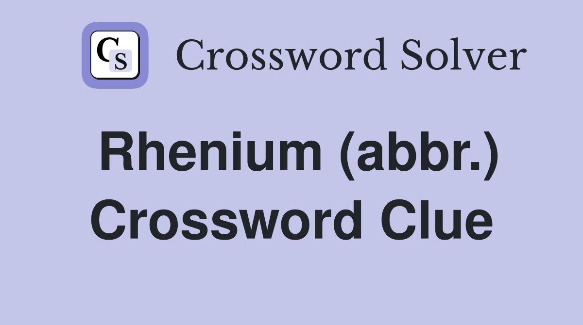 Rhenium (abbr.) Crossword Clue