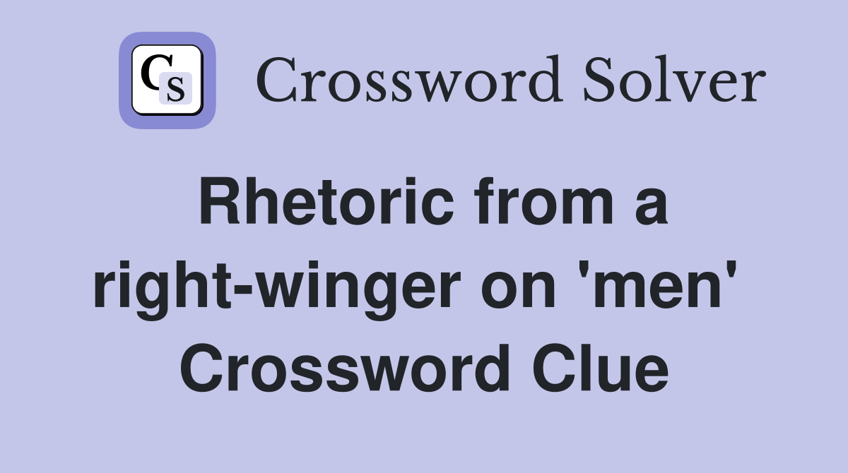Rhetoric from a right-winger on 'men'  Crossword Clue