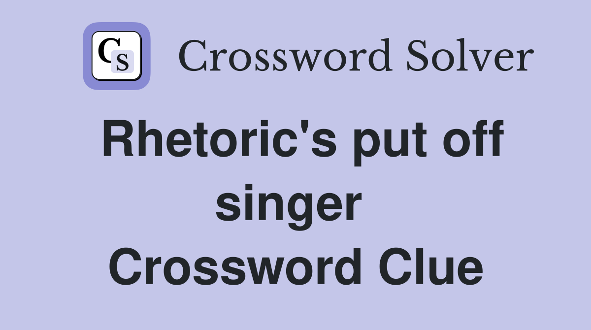 Rhetoric's put off singer  Crossword Clue