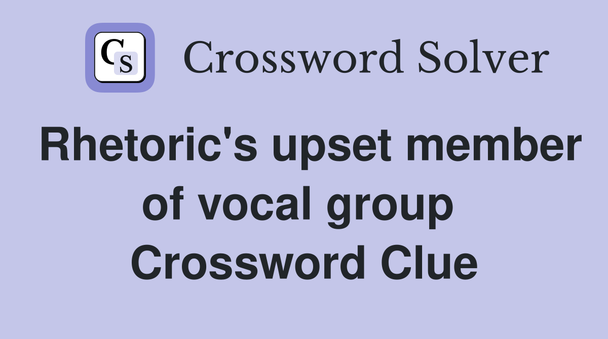 Rhetoric's upset member of vocal group  Crossword Clue