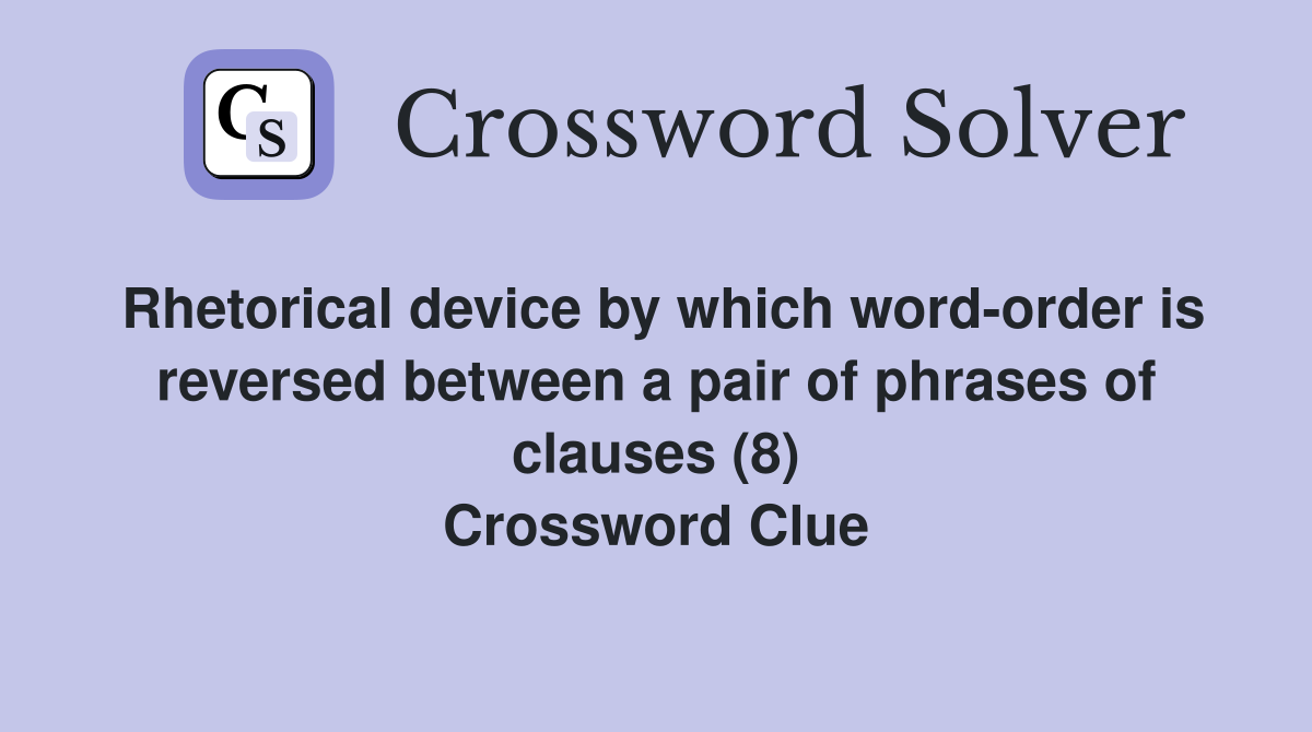 Rhetorical device by which word-order is reversed between a pair of phrases of clauses (8) Crossword Clue