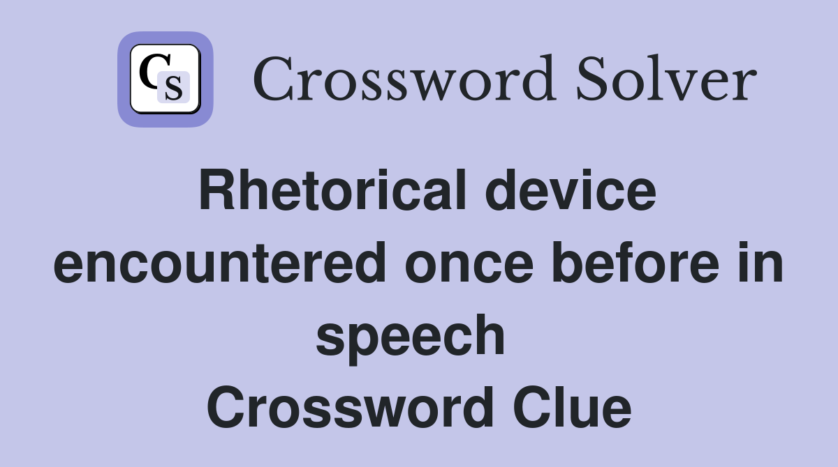 Rhetorical device encountered once before in speech  Crossword Clue