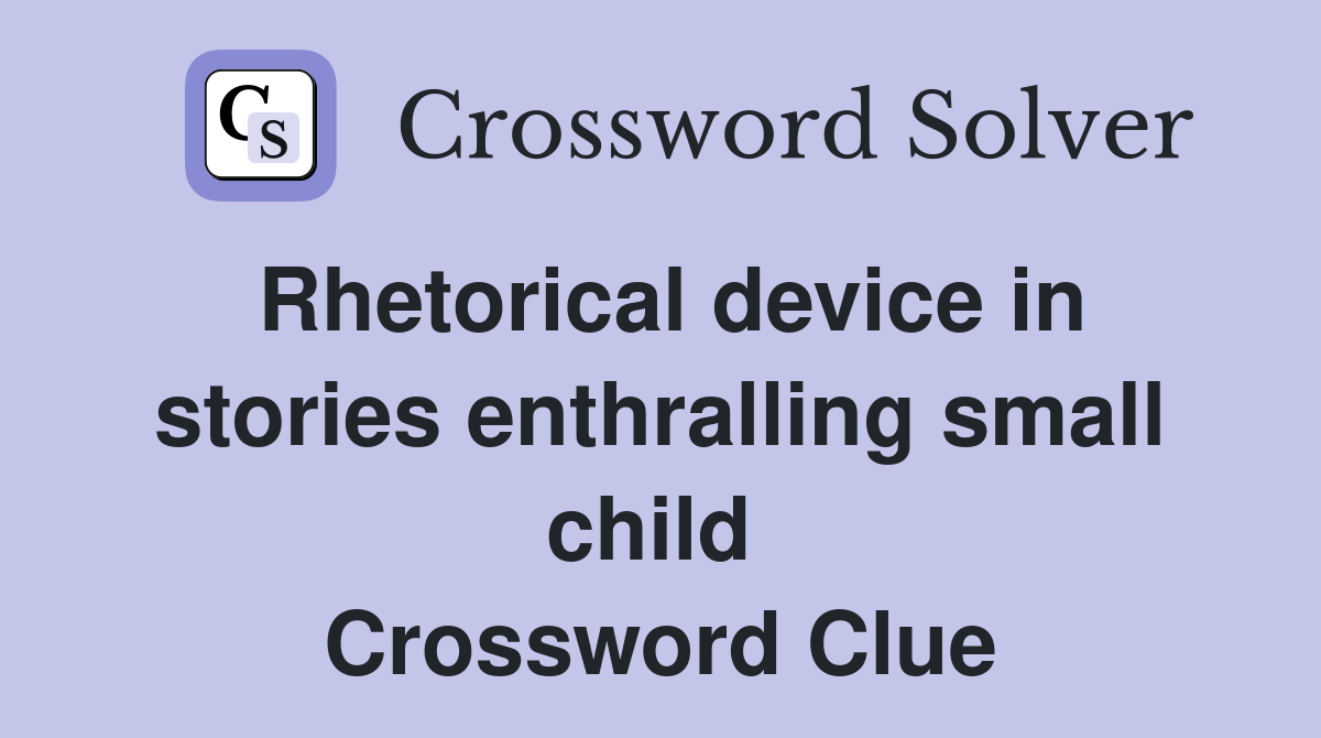 Rhetorical device in stories enthralling small child  Crossword Clue