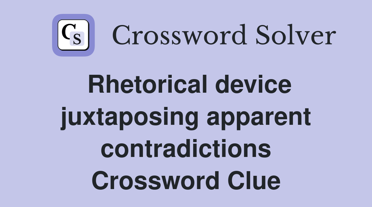 Rhetorical device juxtaposing apparent contradictions Crossword Clue