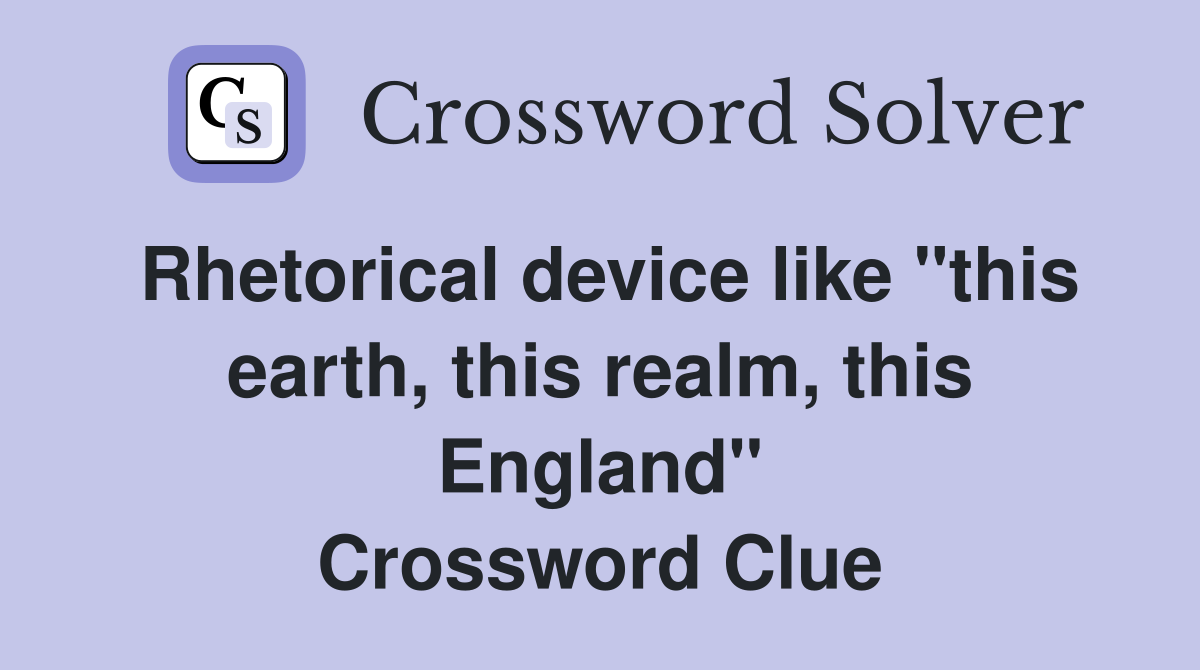 Rhetorical device like "this earth, this realm, this England" Crossword Clue