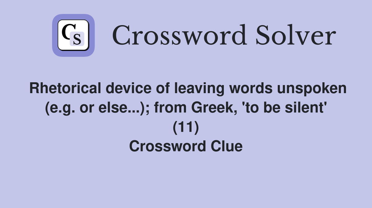 Rhetorical device of leaving words unspoken (e.g. or else...); from Greek, 'to be silent' (11) Crossword Clue