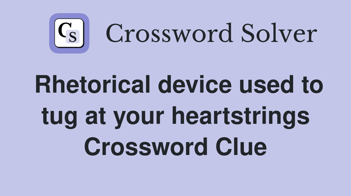 Rhetorical device used to tug at your heartstrings Crossword Clue