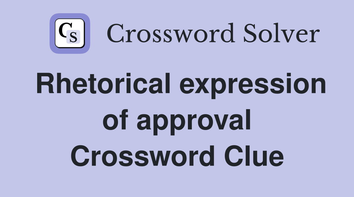 Rhetorical expression of approval Crossword Clue